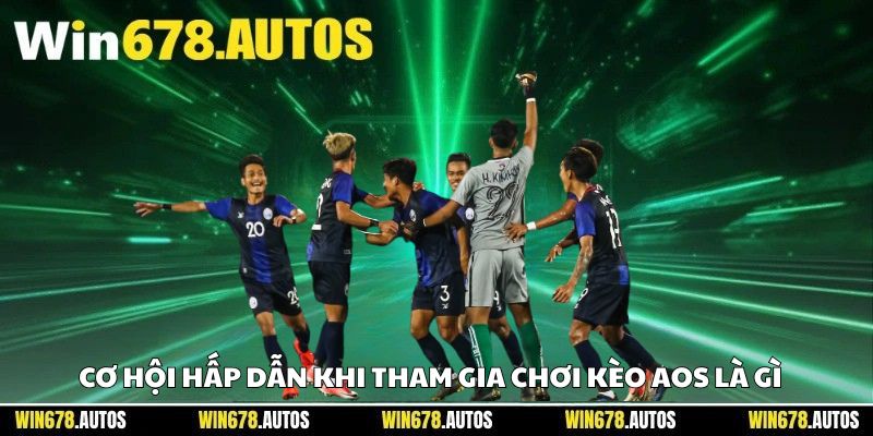 💰 Cơ hội hấp dẫn khi tham gia chơi kèo AOS là gì