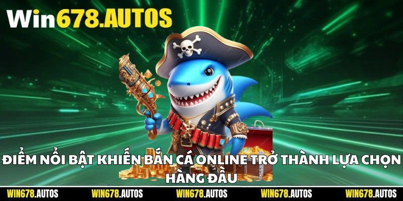 🌈 Điểm nổi bật khiến bắn cá online trở thành lựa chọn hàng đầu