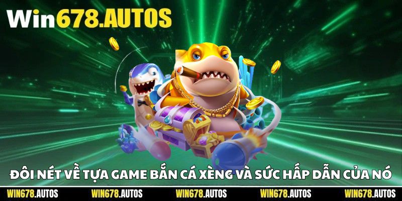 🐟 Đôi nét về tựa game bắn cá xèng và sức hấp dẫn của nó