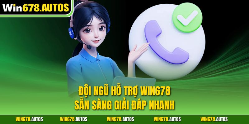 Đội ngũ hỗ trợ WIN678 sẵn sàng giải đáp nhanh