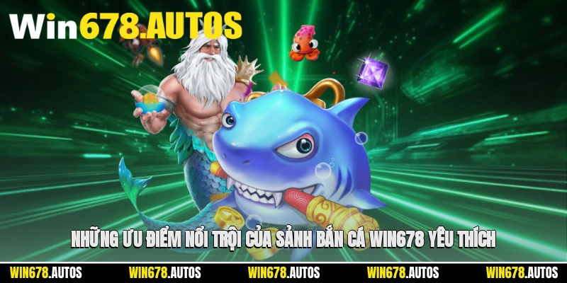 🚀 Những ưu điểm nổi trội của sảnh bắn cá WIN678 khiến người chơi yêu thích