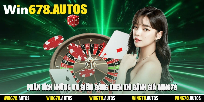 🌟 Phân tích những ưu điểm đáng khen khi đánh giá WIN678
