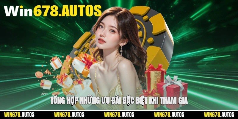 🎁 Tổng hợp những ưu đãi đặc biệt khi tham gia