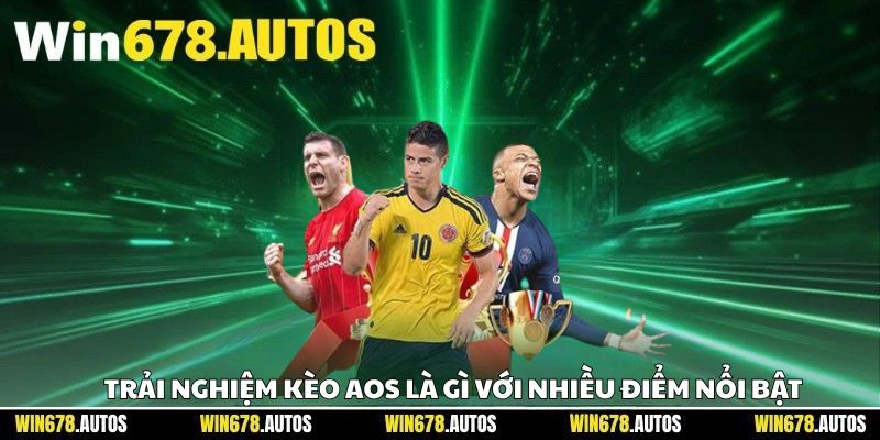 🔎 Trải nghiệm kèo AOS là gì với nhiều điểm nổi bật