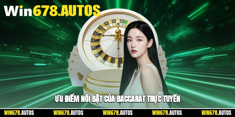 🌟 Ưu điểm nổi bật của baccarat trực tuyến